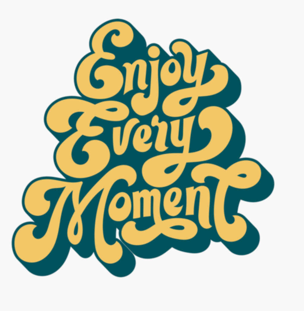 Enjoy Every Moment
